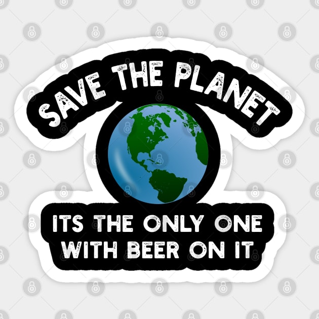 Save The Planet Its The Only One With Beer On It Sticker by YouthfulGeezer